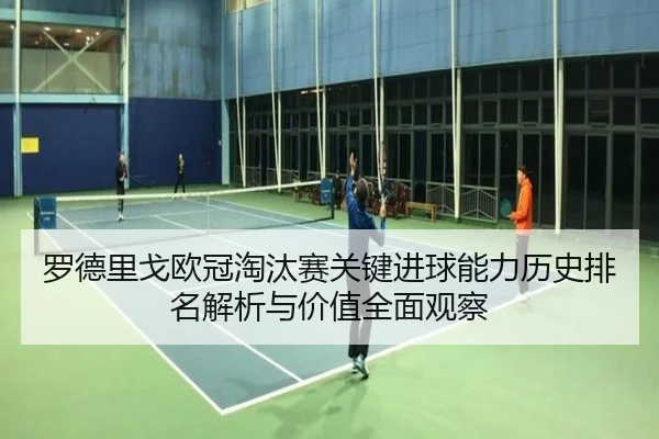 罗德里戈欧冠淘汰赛关键进球能力历史排名解析与价值全面观察